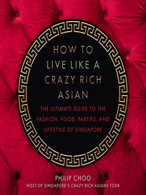 Title details for How to Live Like a Crazy Rich Asian: the Ultimate Guide to the Fashion, Food, Parties, and Lifestyle of Singapore by Philip Choo - Available